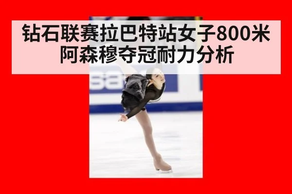 钻石联赛拉巴特站女子800米阿森穆夺冠耐力分析