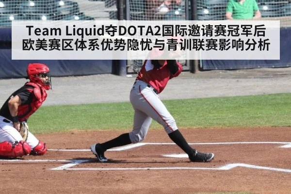 Team Liquid夺DOTA2国际邀请赛冠军后欧美赛区体系优势隐忧与青训联赛影响分析